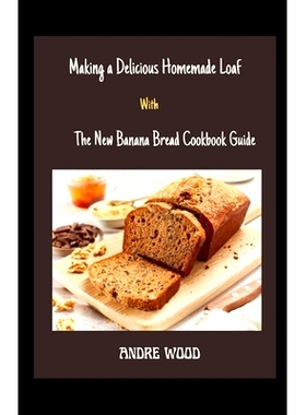 预订 Making A Delicious Homemade Loaf With The New Banana Bread Cookbook Guide: With Sumptuous Recipes: 9798352544761