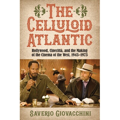 预订 The Celluloid Atlantic: Hollywood, Cinecittà, and the Making of the Cinema of the West, 1943-1973 9798855800579