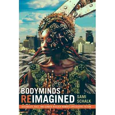 预订 Bodyminds Reimagined: (Dis)ability, Race, and Gender in Black Womens Speculative Fiction 重新想象的身心：黑人妇女