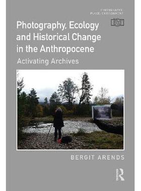 预订 Photography, Ecology and Historical Change in the Anthropocene: Activating Archives人类世的摄影、档案与生态学：生活