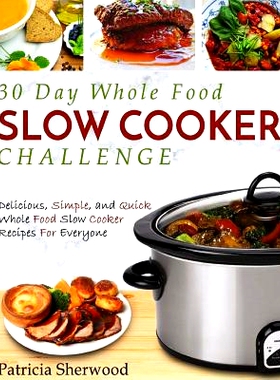 预订 30 Day Whole Food Slow Cooker Challenge: Delicious, Simple, and Quick Whole Food Slow Cooker Recipes For Everyone: