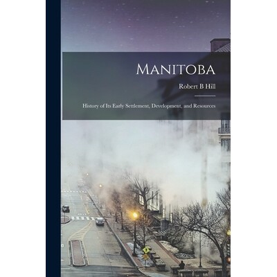 预订 Manitoba: History of its Early Settlement, Development, and Resources 9781016858410