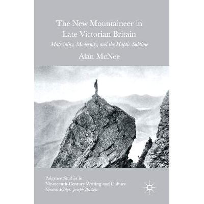 预订 The New Mountaineer in Late Victorian Britain: Materiality, Modernity, and the Haptic Sublime 维多利亚晚期英国的新