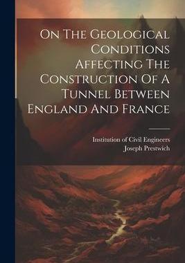 [预订]On The Geological Conditions Affecting The Construction Of A Tunnel Between England And France 9781022244528