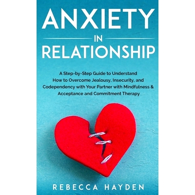 预订 Anxiety in Relationship: A Step-by-Step Guide to Understand How to Overcome Jealousy, Insecurity, and Codependency