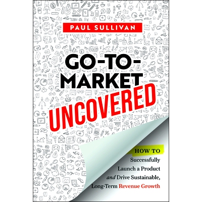 现货 Go-To-Market Uncovered: How to Successfully Launch a Product and Drive Sustainable, Long-Term Revenue Growth 揭秘市