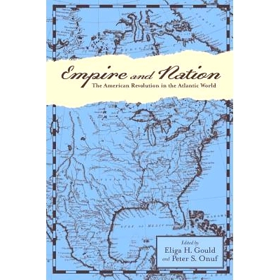预订 Empire and Nation: The American Revolution in the Atlantic World 帝国与国家：大西洋世界的美国革命: 9781421418421
