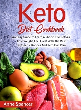 预订 Keto Diet Cookbook: An Easy Guide To Learn A Shortcut To Ketosis, Lose Weight, Feel Great With The Best Ketogenic R