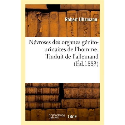 预订 Névroses des organes génito-urinaires de l’homme. Traduit de l’allemand 男性泌尿生殖器官的神经症。翻译自德语: 9