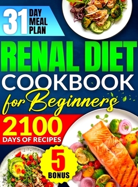 预订 Renal Diet Cookbook for Beginners: Revitalize Your Kidney Health with 2100 Days of Quick & Low Sodium Recipes Inclu