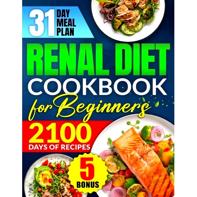 预订 Renal Diet Cookbook for Beginners: Revitalize Your Kidney Health with 2100 Days of Quick & Low Sodium Recipes Inclu