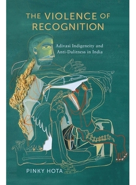 预订 The Violence of Recognition: Adivasi Indigeneity and Anti-Dalitness in India 承认的暴力：印度的阿迪瓦西土著与反贱民