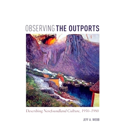 预订 Observing the Outports: Describing Newfoundland Culture, 1950-1980 小港观察：描述纽芬兰文化 1950-1980（平装）: 9781