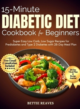 预订 15-Minute Diabetic Dietcookbook for Beginners: Super Easy Low Carb, Low Sugar Recipes for Prediabetes and Type 2 Di