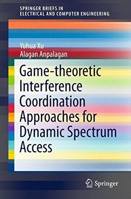 【预订】Game-theoretic Interference Coordination Approaches for Dynamic Spectrum Access