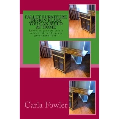 预订 Pallet Furniture Design Plans You Can Build at Home: Learn to use give pallets a second life and create great furni