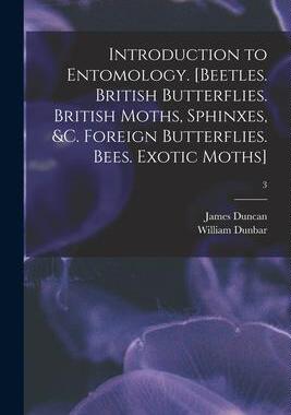 [预订]Introduction to Entomology. [Beetles. British Butterflies. British Moths, Sphinxes, &c. Foreign Butt 9781015074286