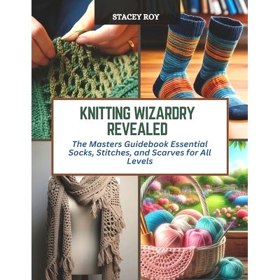 预订 Knitting Wizardry Revealed: The Masters Guidebook Essential Socks, Stitches, and Scarves for All Levels: 9798872827