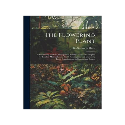 [预订]The Flowering Plant: As Illustrating the First Principles of Botany. Especially Adapted for London M 9781022213937