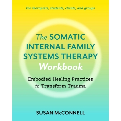 预订 The Somatic Internal Family Systems Therapy Workbook: Embodied Healing Practices to Transform Trauma--For Therapist