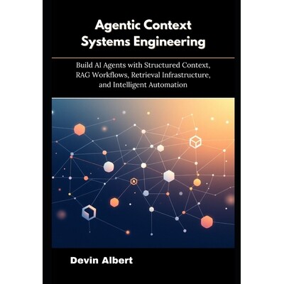 预订 Agentic Context Systems Engineering: Build AI Agents with Structured Context, RAG Workflows, Retrieval Infrastructu