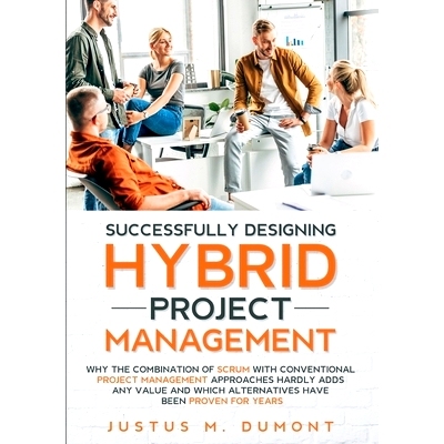 预订 Successfully Designing Hybrid Project Management: Why the combination of Scrum with conventional project management