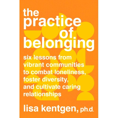 预订 The Practice of Belonging: Six Lessons from Vibrant Communities to Combat Loneliness, Foster Diversity, and Cultiva