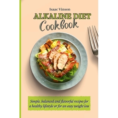 预订 Alkaline Diet Cookbook: Simple, balanced and flavorful recipes for a healthy lifestyle or for an easy weight loss