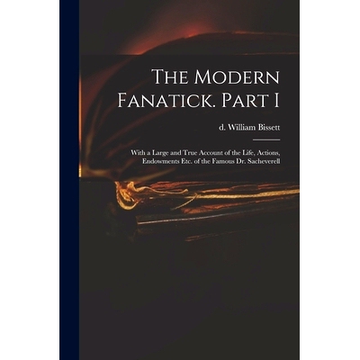 预订 The Modern Fanatick. Part I: With a Large and True Account of the Life, Actions, Endowments Etc. of the Famous Dr.
