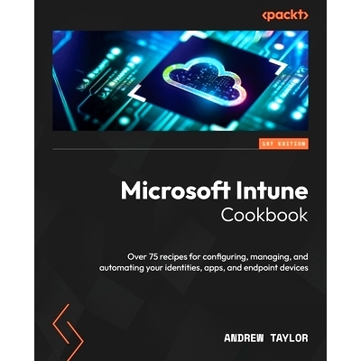 预订 Microsoft Intune Cookbook: Over 75 recipes for configuring, managing, and automating your identities, apps, and end