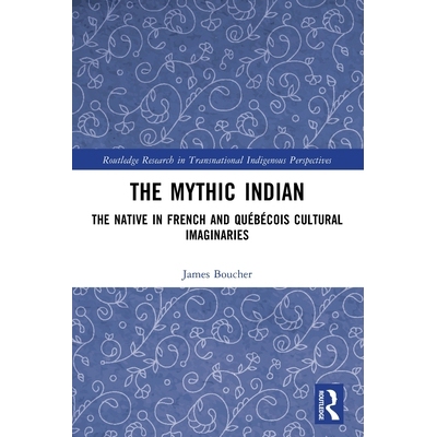 预订 The Mythic Indian: The Native in French and Québécois Cultural Imaginaries 神话中的印第安人：法语中的土著与魁北克