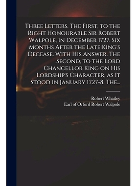预订 Three Letters. The First, to the Right Honourable Sir Robert Walpole, in December 1727. Six Months After the Late K