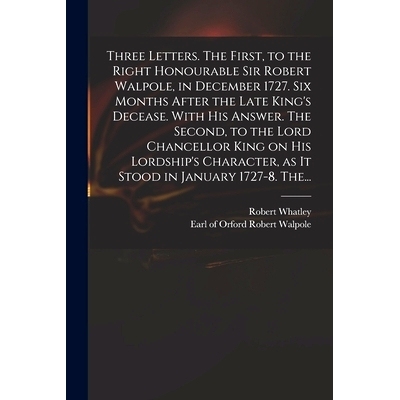 预订 Three Letters. The First, to the Right Honourable Sir Robert Walpole, in December 1727. Six Months After the Late K