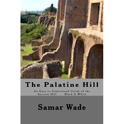 预订 The Palatine Hill: An Easy to Understand Guide of the Ancient Hill Black & White Edition: 9781548514532
