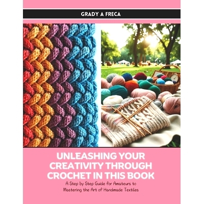 预订 Unleashing Your Creativity Through Crochet in this Book: A Step by Step Guide for Amateurs to Mastering the Art of
