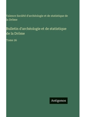 预订 Bulletin d’archéologie et de statistique de la Drôme: Tome 26: 9783563777299