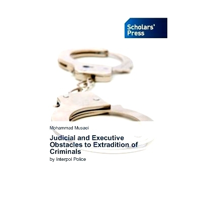 预订 Judicial and Executive Obstacles to Extradition of Criminals 引渡罪犯的司法和行政障碍: 9786206770763