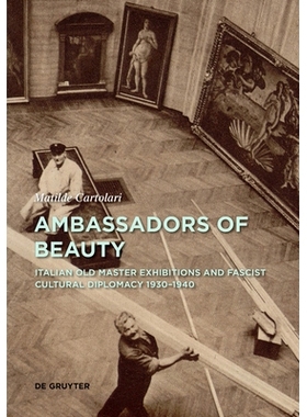 预订 Ambassadors of Beauty: Italian Old Master Exhibitions and Fascist Cultural Diplomacy 1930-1940 美丽的大使：1930-194