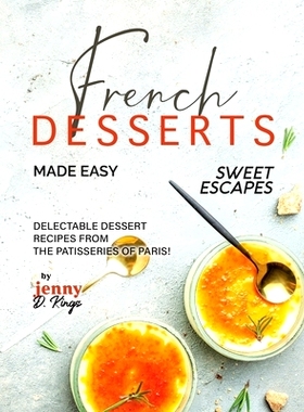预订 French Desserts Made Easy: Delectable Dessert Recipes from The Patisseries of Paris!: 9798867847401