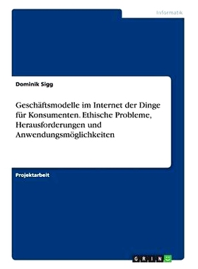 预订 Geschaftsmodelle Im Internet Der Dinge Fur Konsumenten. Ethische Probleme, Herausforderungen Und Anwendungsmoglichk