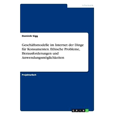 预订 Geschaftsmodelle Im Internet Der Dinge Fur Konsumenten. Ethische Probleme, Herausforderungen Und Anwendungsmoglichk