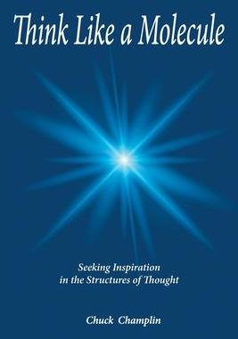 [预订]Think Like A Molecule: Seeking Inspiration in the Structures of Thought 9781643144665