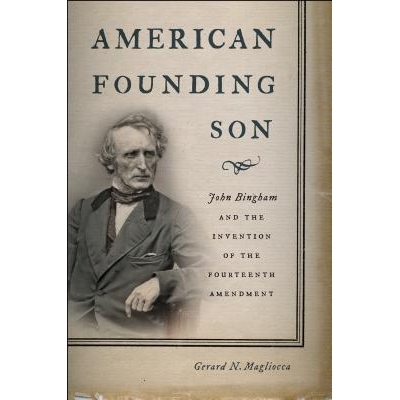 预订 American Founding Son: John Bingham and the Invention of the Fourteenth Amendment 美国创始儿子：约翰·宾厄姆和第十