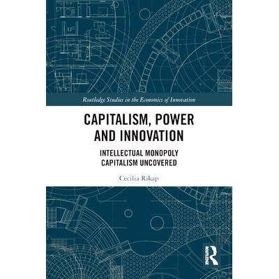 预订 Capitalism, Power and Innovation: Intellectual Monopoly Capitalism Uncovered 资本主义、权力与创新：发现知识垄断资本