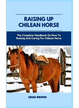 预订 Raising Up Chilean Horse: The Complete Handbook On How To Raising And Caring For Chilean Horse: 9798872653318