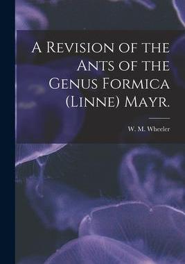 [预订]A Revision of the Ants of the Genus Formica (Linne) Mayr. 9781014851888
