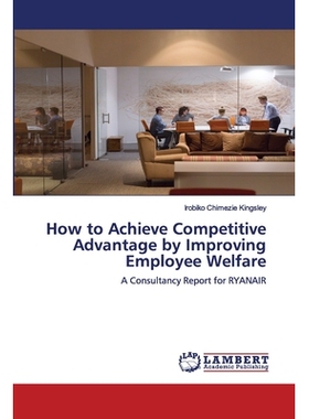 预订 How to Achieve Competitive Advantage by Improving Employee Welfare: A Consultancy Report for RYANAIR 如何通过提高员