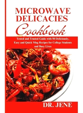 预订 Microwave Delicacies Cookbook: Tested and Trusted Guide with 50 Deliciously, Easy and Quick Mug Recipes for College