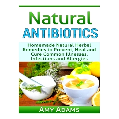 预订 Natural Antibiotics: Homemade Natural Herbal Remedies to Prevent, Heal and Cure Common Illnesses, Infections and Al