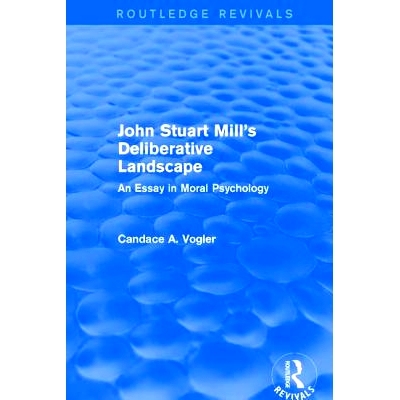预订 John Stuart Mill’s Deliberative Landscape (Routledge Revivals): An Essay in Moral Psychology: 9781138671690